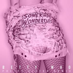 收聽BETTY WHO的Some Kinda Wonderful (Pretty Sister Remix)歌詞歌曲