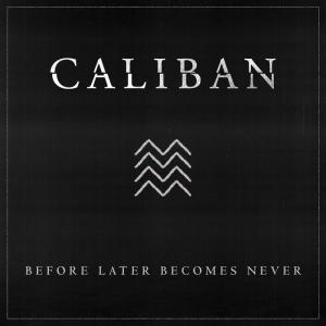 ดาวน์โหลดและฟังเพลง Before Later Becomes Never พร้อมเนื้อเพลงจาก Caliban