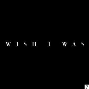 Wish I Was ดาวน์โหลดและฟังเพลงฮิตจาก Wish I Was