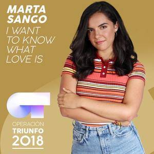 ดาวน์โหลดและฟังเพลง I Want To Know What Love Is (Operación Triunfo 2018) พร้อมเนื้อเพลงจาก Marta Sango